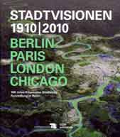 Stadtvisionen 1910 | 2010 (visions urbaines 1910 | 2010) Berlin Paris Londres Chicago, Centenaire de la « Allgemeine Städtebauausstellung in Berlin » (Exposition générale d’urbanisme de Berlin)