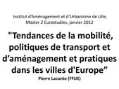 "Tendances de la mobilité, politiques de transport et d’aménagement et pratiques dans les villes d'Europe”, Institut d’Aménagement et d’Urbanisme de Lille, Master 2 Eurostudies.